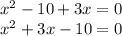 x {}^{2} - 10 + 3x = 0 \\ x {}^{2} + 3x - 10 = 0