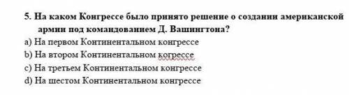 5. На каком Конгрессе было принято решение о создании американской армии под командованием Д. Вашинг