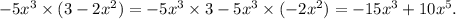 - 5x {}^{3} \times (3 - 2x {}^{2} ) = - 5x {}^{3} \times 3 - 5x {}^{3} \times ( - 2x {}^{2} ) = - 15x {}^{3} + 10x {}^{5} .