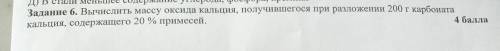 6. Вычислить массу оксида кальция, получившегося при разложении 200 г карбоната кальция, содержащего