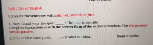 Task . Use of English Complete the sentences with still, yet, already or just 1..Have found your pas