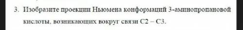 3. Изобразите проскцин Ньюмена конформаций 3-аминопропановой кислоты, возникающих вокруг связи С2 -