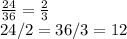 \frac{24}{36} =\frac{2}{3}\\24/2=36/3=12