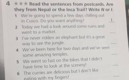 4 *** Read the sentences from postcards. Are they from Nepal or the Inca Trail? Write N or I. 1 We'r