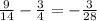 \frac{9}{14} -\frac{3}{4} =-\frac{3}{28}