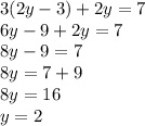 3(2y -3 ) + 2y = 7 \\ 6y - 9 + 2y = 7 \\ 8y - 9 = 7 \\ 8y = 7 + 9 \\ 8y = 16 \\ y = 2