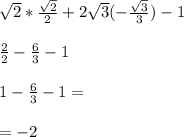 \sqrt{2} *\frac{\sqrt{2}}{2} +2\sqrt{3} (-\frac{\sqrt{3}}{3} )-1frac{2}{2} -\frac{6}{3} -11-\frac{6}{3} -1==-2