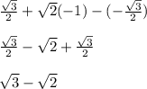 \frac{\sqrt{3} }{2} +\sqrt{2} (-1)-(-\frac{\sqrt{3} }{2} )frac{\sqrt{3} }{2} -\sqrt{2} +\frac{\sqrt{3}}{2} sqrt{3} -\sqrt{2}