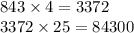 843 \times 4 = 3372 \\ 3372 \times 25 = 84300