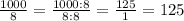 \frac{1000}{8} =\frac{1000:8}{8:8} =\frac{125}{1} =125