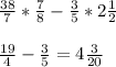 \frac{38}{7} *\frac{7}{8} -\frac{3}{5} *2\frac{1}{2} frac{19}{4} -\frac{3}{5} = 4\frac{3}{20}