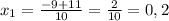 x_{1} =\frac{-9+11}{10}=\frac{2}{10}=0,2