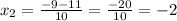 x_{2} =\frac{-9-11}{10}=\frac{-20}{10}=-2