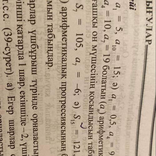 393: a)S7=105,a7=-6 )S15=121,5 a15=11,6 болатын (а n) арифметикалык прогрессиянын бырыншы мушесы мен