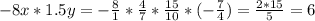 -8x*1.5y= -\frac{8}{1}* \frac{4}{7}*\frac{15}{10} *(-\frac{7}{4} )=\frac{2*15}{5} =6