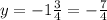 y=-1\frac{3}{4}=-\frac{7}{4}