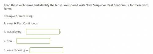 Read these verb forms and identify the tense. You should write 'Past Simple' or 'Past Continuous' fo