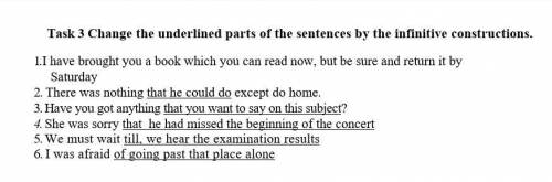 Task 3 Change the underlined parts of the sentences by the infinitive constructions. 1. I have broug