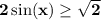 \bf 2\sin(x) \geq \sqrt{2}