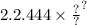 2 {.2.444 \times \frac{?}{?} }^{?}