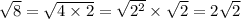 \sqrt{8} = \sqrt{4 \times 2} = \sqrt{2 {}^{2} } \times \sqrt{2} = 2 \sqrt{2}