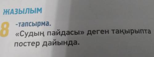 ЖАЗЫЛЫМ 8 -тапсырма. «Судың пайдасы» деген тақырыпта постер дайында.