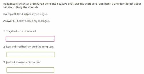 Read these sentences and change them into negative ones. Use the short verb form (hadn’t) and don’t