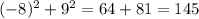 ( - 8)^{2} + {9}^{2} = 64 + 81 = 145