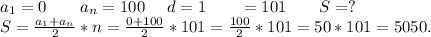 a_1=0 \ \ \ \ \ \ a_n=100\ \ \ \ d=1\ \ \ \ \ \ \n=101\ \ \ \ \ \ S=?\\S=\frac{a_1+a_n}{2}*n=\frac{0+100}{2}*101=\frac{100}{2} *101 =50*101=5050.