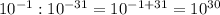 10^{-1}:10^{-31}=10^{-1+31}=10^{30}