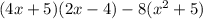 (4x + 5)(2x - 4) - 8( {x}^{2} + 5)