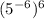 (5 ^{ - 6} )^{6}