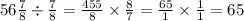 56 \frac{7}{8} \div \frac{7}{8} = \frac{455}{8} \times \frac{8}{7} = \frac{65}{1} \times \frac{1}{1} = 65