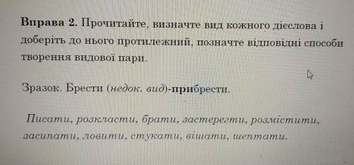 Вправа 2. Прочитайте, визначте вид кожного дієслова і доберіть до нього протилежний, позначте відпов