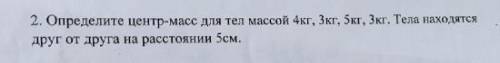 Определите центр-масс для тел массой 4кг, Зкг, 5кг, Зкг. Тела находятся друг от друга на расстоянии