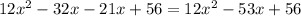 12x^{2} -32x-21x+56 = 12x^{2}-53x+56