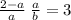 \frac{2 - a}{a} \: \frac{a }{b} = 3