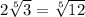 2 \sqrt[5]{3} = \sqrt[5]{12}