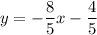 \displaystyle y=-\frac{8}{5}x-\frac{4}{5}