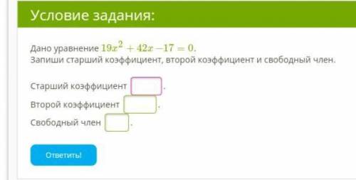 Дано уравнение 19x2+42x−17=0. Запиши старший коэффициент, второй коэффициент и свободный член. Старш