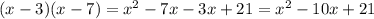 (x - 3)(x - 7) = x {}^{2} - 7x - 3x + 21 = x {}^{2} - 10x + 21