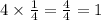 4 \times \frac{1}{4} = \frac{4}{4} = 1