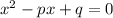 x^{2} - px + q = 0