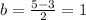 b=\frac{5-3}{2} =1