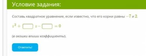 Составь квадратное уравнение, если известно, что его корни равны −7 и 2 z2+ z− =0 (в окошки впиши ко