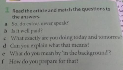 1. Read the article and match the questions to the answers. a So, do extras never speak? b Is it wel