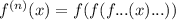 {f}^{(n)} (x) = f(f(f...(x)...))