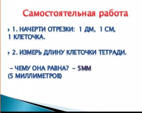 1. НАЧЕРТИ ОТРЕЗКИ: 1 ДМ, 1 СМ, 1 КЛЕТОЧКА. 2. ИЗМЕРЬ ДЛИНУ КЛЕТОЧКИ ТЕТРАДИ. -ЧЕМУ ОНА PAВНА? - 5MM