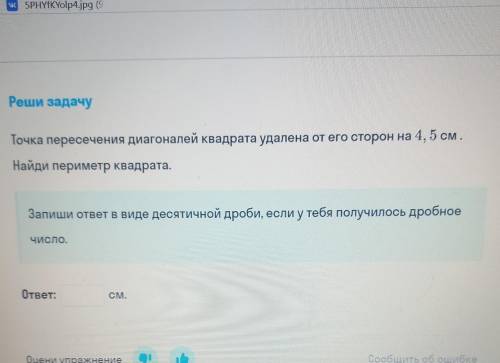 Реши задачу Точка пересечения диагоналей квадрата удалена от его сторон на 4, 5 см. Найди периметр к