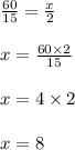 \frac{60}{15} = \frac{x}{2} \\ \\ x = \frac{60 \times 2}{15} \\ \\ x = 4 \times 2 \\ \\ x = 8